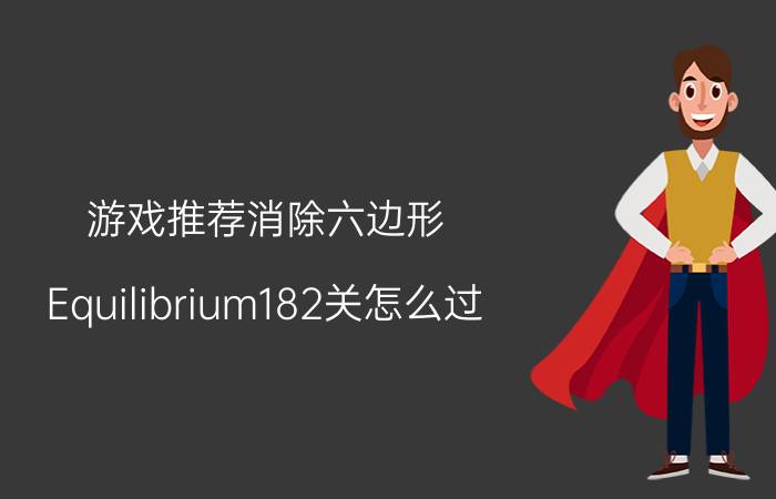 游戏推荐消除六边形 Equilibrium182关怎么过？